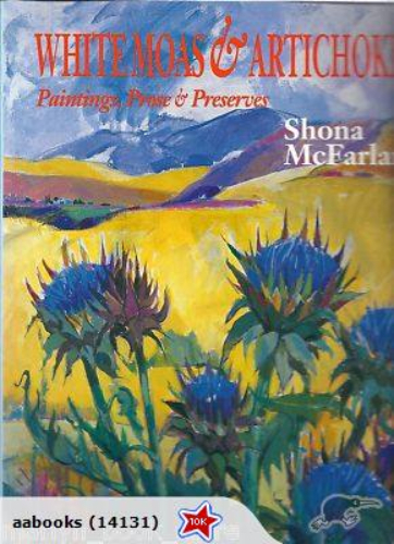White Moas & Artichokes: Paintings, Prose and Preserves by Shona McFarlane